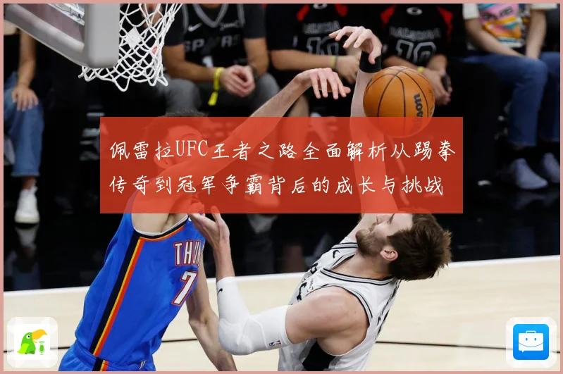 佩雷拉UFC王者之路全面解析从踢拳传奇到冠军争霸背后的成长与挑战：最新赛事动态与深度分析