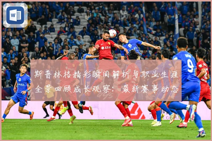 斯普林格精彩瞬间解析与职业生涯全景回顾成长观察：最新赛事动态与深度分析