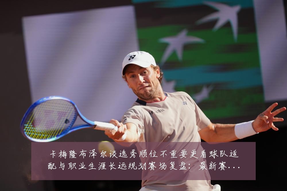 卡梅隆布泽尔谈选秀顺位不重要更看球队适配与职业生涯长远规划赛场复盘:最新赛事动态与深度分析