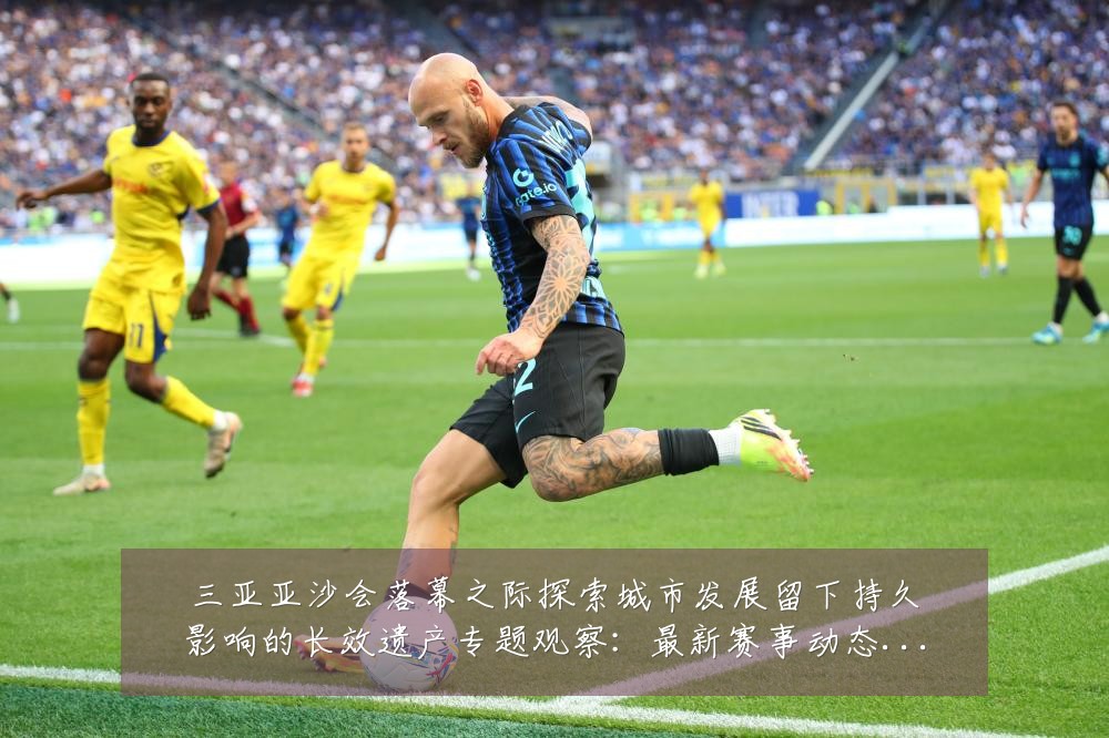 三亚亚沙会落幕之际探索城市发展留下持久影响的长效遗产专题观察:最新赛事动态与深度分析